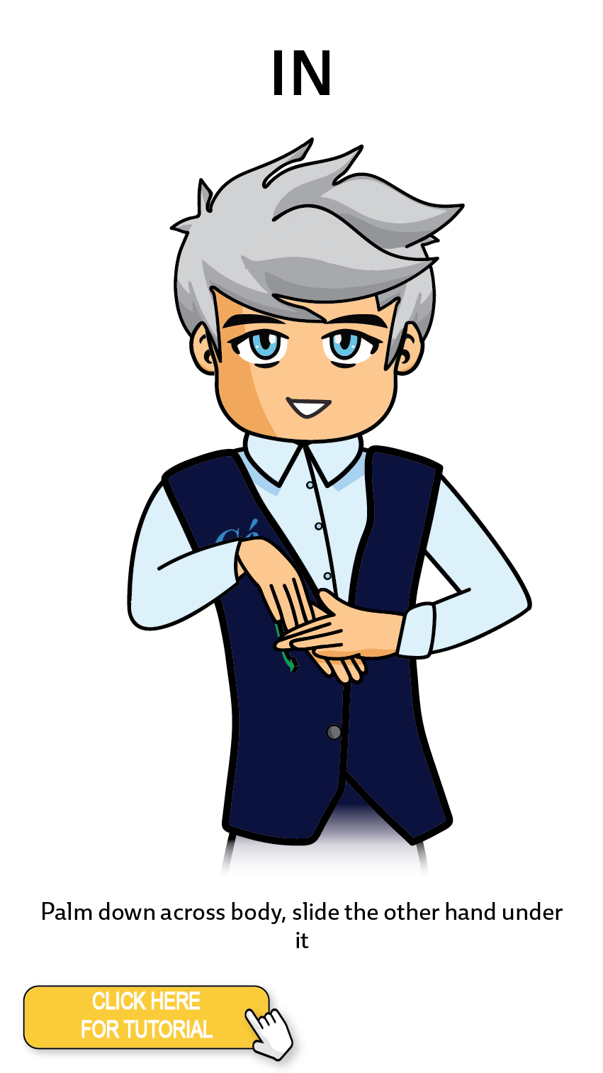 The Cérge character performing sign language for the word In. The Keyword Sign instructions are: Palm down across body, slide the other hand under it.
